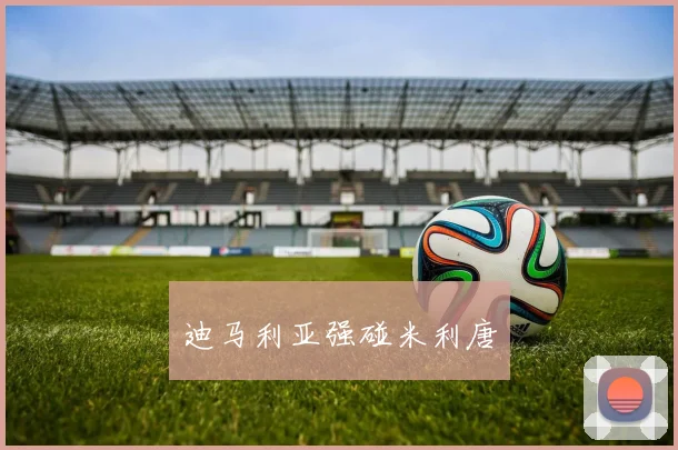 迪马利亚强碰米利唐