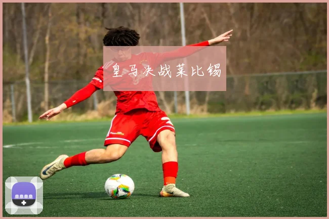 皇马决战莱比锡