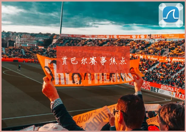 贾巴尔赛事焦点