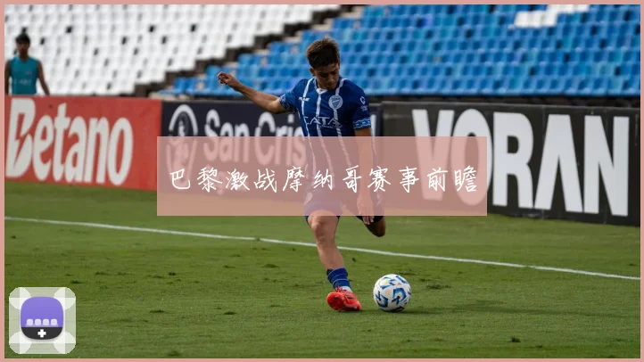 巴黎激战摩纳哥赛事前瞻